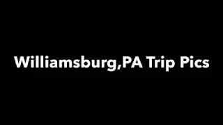 Williamsburg,PA Trip Pics.