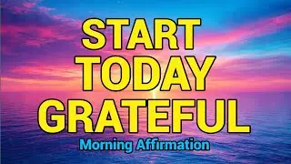 Start Your Day with Gratitude | Morning Affirmations