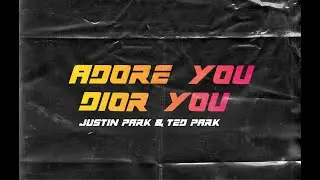 ADORE YOU, DIOR YOU (Official MV) - JUSTIN PARK, TED PARK