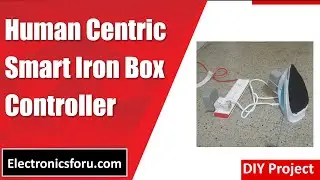Human Centric Smart Iron Box Controller (Hindi) - DIY PROJECT - Electronics For You