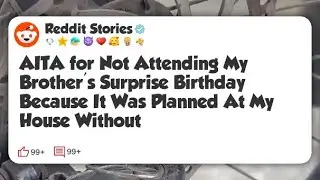AITA for Not Attending My Brother's Surprise Birthday Because It Was Planned At My House #reddit 