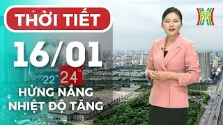 Dự báo thời tiết Hà Nội đêm nay, ngày mai 16/01/2026 | Hà Nội nhiều mây, hửng nắng trời ấm dần