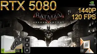 RTX 5080 x AMD Ryzen 7 9800X3D | Batman: Arkham Knight | Ultra Settings | 1440p | 120 FPS