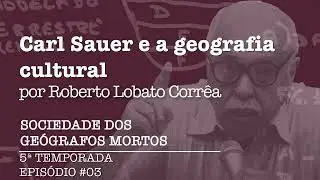 5&ordf; Temporada - Epis&oacute;dio #03 &ndash; Carl Sauer e a geografia cultural