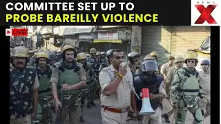 Bareilly Violence LIVE: Special Committee to Probe Stone-Pelting Incident Announced | NewsX