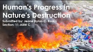 Human's Progress in Nature's Destruction | Jeane Dylan C. Roska, 11- ABM C
