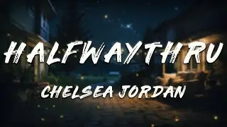 Chelsea Jordan - halfwaythru (Lyrics)