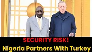 Nigeria&rsquo;s Dangerous Deal With Turkey &mdash; What They&rsquo;re Not Telling You