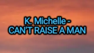 K. Michelle - Can't Raise A Man (Lyrics)