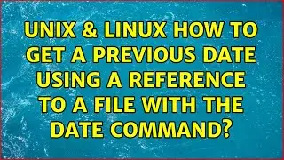 Unix & Linux: How to get a previous date using a reference to a file with the date command?