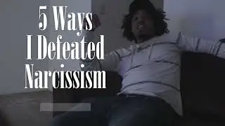 5 Ways I Defeated Narcissism
