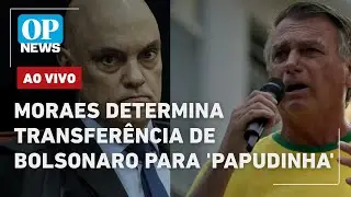 🔴 AO VIVO: Moraes determina transferência de Bolsonaro para 'Papudinha' | OP NEWS