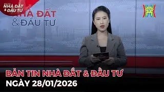 Bản tin Nhà đất ngày 28/01/2026: Hà Nội: Hà Nội phát triển 5 khu đô thị mới,...