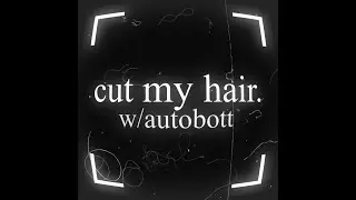 cut my hair. w/autobott