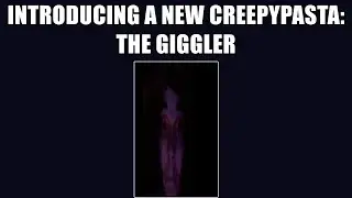 Introducing a new creepypasta: The Giggler