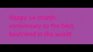 Happy six month anniversary to the best boyfriend in the world