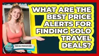 What Are The Best Price Alerts For Finding Solo Travel Deals? - Your Solo Traveler Guide