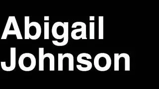 How to Pronounce Abigail Johnson Fidelity USA Forbes List of Billionaires Net Worth Richest Woman