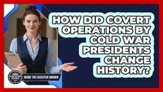 How Did Covert Operations By Cold War Presidents Change History? - Inside the Executive Branch