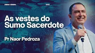 AS VESTES DO SUMO SACERDOTE | PR. NAOR PEDROZA | 03/08/2025
