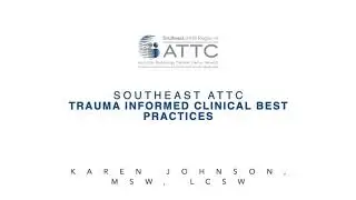 Southeast ATTC: Trauma Informed Clinical Best Practices