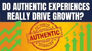 What really is an authentic experience and does it really drive growth?