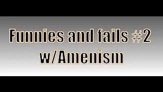 Funnies and Fails #2 w/Amenism