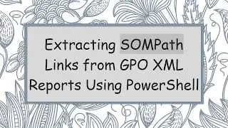 Extracting SOMPath Links from GPO XML Reports Using PowerShell