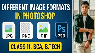 Different Image Formats in Photoshop | JPG, PNG, GIF, PSD, EPS Explained | Class 11, BCA, B.Tech