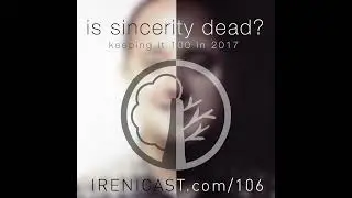 Is Sincerity Dead? - Keeping it 100 in 2017 - 106