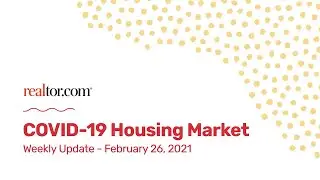 Realtor.com COVID-19 Housing Market Update - 2/26/21