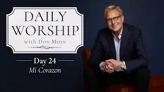 Daily Worship with Don Moen | Day 24 (Mi Corazon) | 31 Day Devotional Series