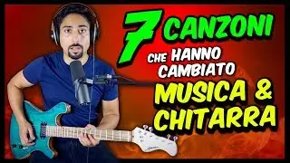7 CANZONI che hanno CAMBIATO la STORIA di MUSICA & CHITARRA | Lezioni di Chitarra