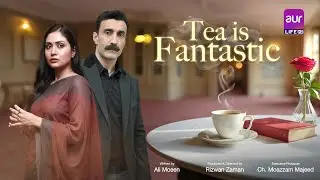 Tea is Fantastic - Telefilm | 14 August Special | Anam Tanveer - Aamir Mustafa Qureshi | #aurLife