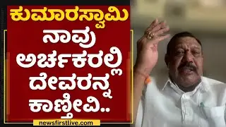 Sachidananda Murthy :HD Kumaraswamy ನಾವು ಅರ್ಚಕರಲ್ಲಿ ದೇವರನ್ನ ಕಾಣ್ತೀವಿ..| NewsFirst Kannada