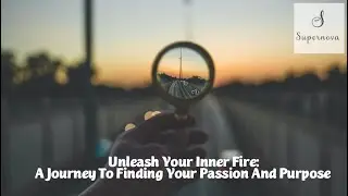Unleashing Your Inner Fire: A Journey to Finding Your Passion and Purpose