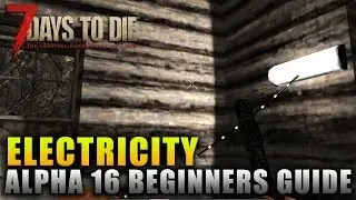 7 Days To Die Alpha 16 - How To Use Electricity - 7 Days To Die A16 Electricity Guide
