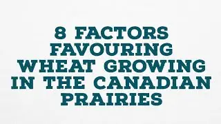 8 Factors favouring wheat growing in the Canadian prairies