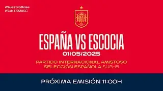 España - Escocia | Sub-15 masculina | Partido amistoso