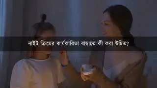 নাইট ক্রিমের কার্যকারিতা বাড়াতে কী করবেন? | Night Cream Tips Bangla