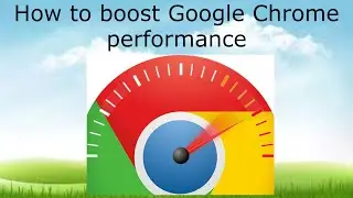 How to boost Google Chrome performance