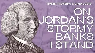 On Jordan's Stormy Banks I Stand | Friday Classic Hymns | Hymn History, Analysis, Performance