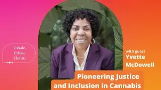 Pioneering Justice and Inclusion in Cannabis, One Law at a Time With Yvette McDowell
