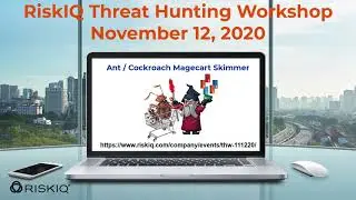 Upcoming RiskIQ Hands-on Threat Hunting Workshop Ant / Cockroach Magecart Skimmer November 12, 2020