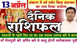 13 April | Aaj Ka Rashifal | आज का राशिफल | नवरात्री के पहले दिन घर का एक सदस्य अवश्य करे ये काम...