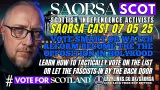 SAORSA CAST 060525 VOTE SMART OR SEE REFORM BECOME THE HOLYROOD OPPOSITION