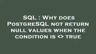 SQL : Why does PostgreSQL not return null values when the condition is    true