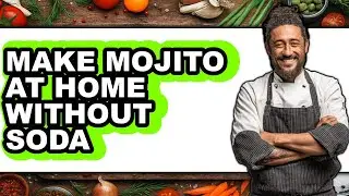 How To Make Mojito At Home Without Soda (UPDATED)