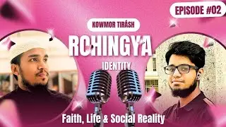 Rohingya Identity: Faith, Life & Social Reality | Rohingya Talkshow | Episode #2