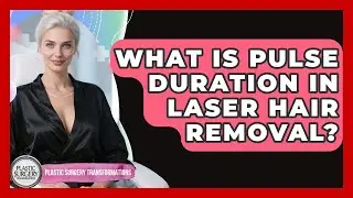 What Is Pulse Duration In Laser Hair Removal? - Plastic Surgery Transformations